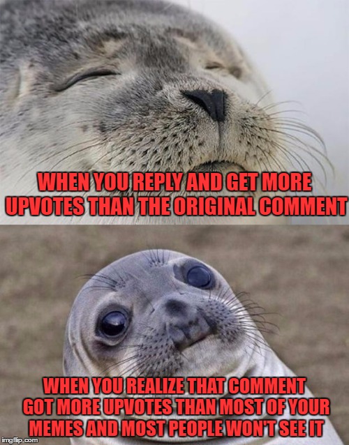 d'oh | WHEN YOU REPLY AND GET MORE UPVOTES THAN THE ORIGINAL COMMENT; WHEN YOU REALIZE THAT COMMENT GOT MORE UPVOTES THAN MOST OF YOUR MEMES AND MOST PEOPLE WON'T SEE IT | image tagged in memes,short satisfaction vs truth | made w/ Imgflip meme maker