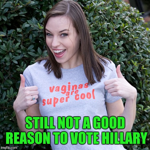 STILL NOT A GOOD REASON TO VOTE HILLARY | made w/ Imgflip meme maker