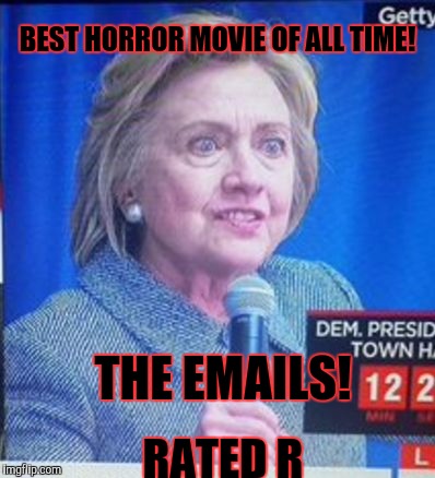Oh no! I heard something downstairs and my emails are spamming.*Grabs a baseball bat*"Who's there?""DEMOCRACY!"Oh shit. | BEST HORROR MOVIE OF ALL TIME! THE EMAILS! RATED R | image tagged in hillary clinton scary,hillary clinton,memes,funny,president | made w/ Imgflip meme maker