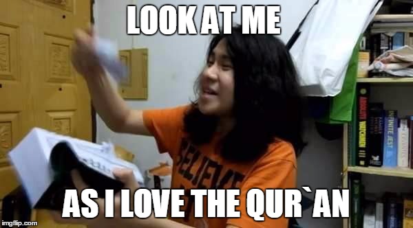 amos yee tearing the quran | LOOK AT ME; AS I LOVE THE QUR`AN | image tagged in religion | made w/ Imgflip meme maker