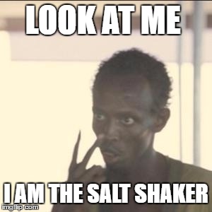 Look At Me Meme | LOOK AT ME; I AM THE SALT SHAKER | image tagged in memes,look at me | made w/ Imgflip meme maker