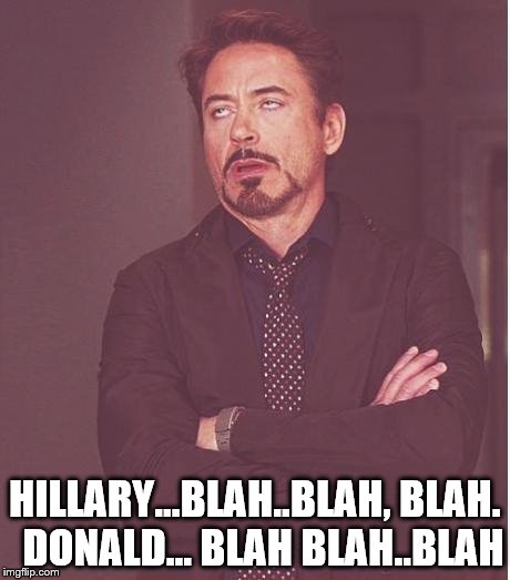 Face You Make Robert Downey Jr Meme | HILLARY...BLAH..BLAH, BLAH.  DONALD... BLAH BLAH..BLAH | image tagged in memes,face you make robert downey jr | made w/ Imgflip meme maker