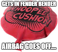 GETS IN FENDER BENDER AIRBAG GOES OFF.... | made w/ Imgflip meme maker