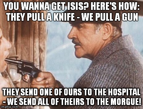 YOU WANNA GET ISIS? HERE'S HOW: THEY PULL A KNIFE - WE PULL A GUN; THEY SEND ONE OF OURS TO THE HOSPITAL - WE SEND ALL OF THEIRS TO THE MORGUE! | image tagged in malone | made w/ Imgflip meme maker