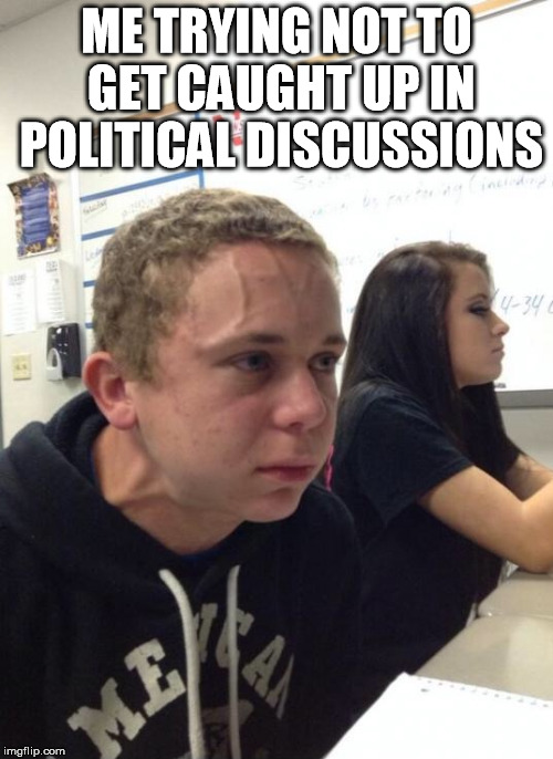 Holdingbreath | ME TRYING NOT TO GET CAUGHT UP IN POLITICAL DISCUSSIONS | image tagged in holdingbreath | made w/ Imgflip meme maker