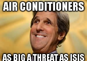 John Kerry ACs Dangerous | AIR CONDITIONERS; AS BIG A THREAT AS ISIS | image tagged in john kerry acs dangerous | made w/ Imgflip meme maker