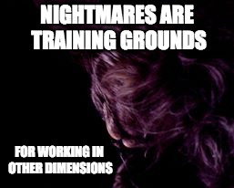 NIGHTMARES ARE TRAINING GROUNDS; FOR WORKING IN OTHER DIMENSIONS | image tagged in cat,nightmares | made w/ Imgflip meme maker