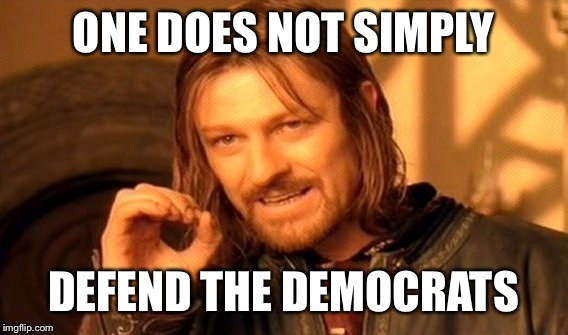 One Does Not Simply | ONE DOES NOT SIMPLY; DEFEND THE DEMOCRATS | image tagged in memes,one does not simply | made w/ Imgflip meme maker