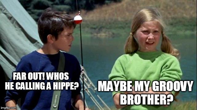 FAR OUT! WHOS HE CALLING A HIPPE? MAYBE MY GROOVY BROTHER? | made w/ Imgflip meme maker