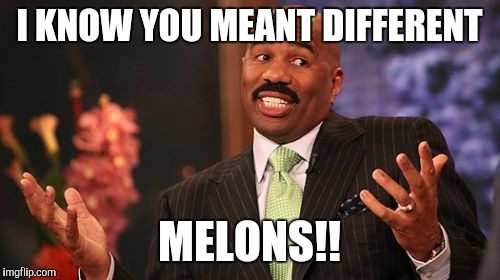 Steve Harvey Meme | I KNOW YOU MEANT DIFFERENT; MELONS!! | image tagged in memes,steve harvey | made w/ Imgflip meme maker