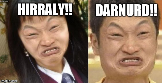 My friends on Facebook be like | DARNURD!! HIRRALY!! | image tagged in hillary clinton,donald trump,mad asian | made w/ Imgflip meme maker