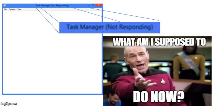 Had This Happen to Me About a Year Ago | WHAT AM I SUPPOSED TO; DO NOW? | image tagged in windows,picard wtf | made w/ Imgflip meme maker