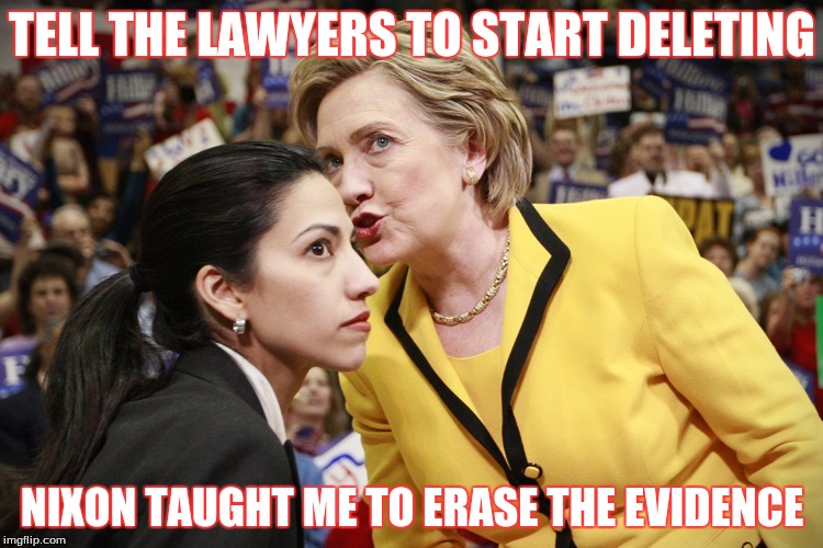 hillary clinton | TELL THE LAWYERS TO START DELETING; NIXON TAUGHT ME TO ERASE THE EVIDENCE | image tagged in hillary clinton | made w/ Imgflip meme maker
