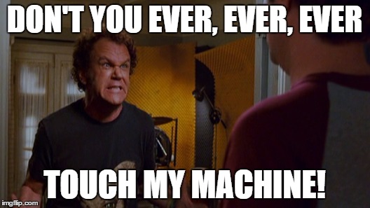 DON'T YOU EVER, EVER, EVER; TOUCH MY MACHINE! | image tagged in donttouchmydrumset | made w/ Imgflip meme maker