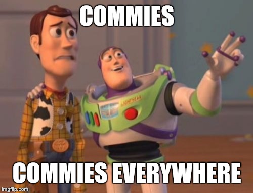 X, X Everywhere Meme | COMMIES COMMIES EVERYWHERE | image tagged in memes,x x everywhere | made w/ Imgflip meme maker
