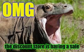 komodo bob | OMG; the discount store is having a sale | image tagged in gifs,komodo | made w/ Imgflip meme maker