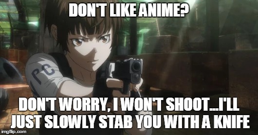 This is what happens to anime haters | DON'T LIKE ANIME? DON'T WORRY, I WON'T SHOOT...I'LL JUST SLOWLY STAB YOU WITH A KNIFE | image tagged in anime,guns,dont like anime,anime hater | made w/ Imgflip meme maker