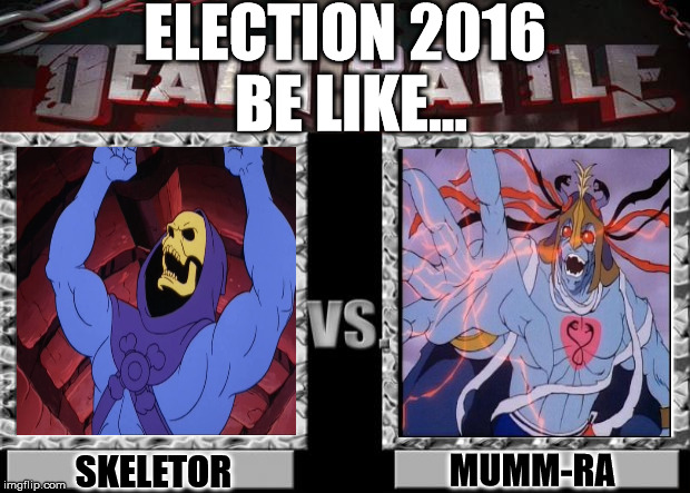 death battle | ELECTION 2016 BE LIKE... MUMM-RA; SKELETOR | image tagged in death battle,election 2016,trump,hillary clinton | made w/ Imgflip meme maker