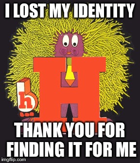 I LOST MY IDENTITY THANK YOU FOR FINDING IT FOR ME | made w/ Imgflip meme maker