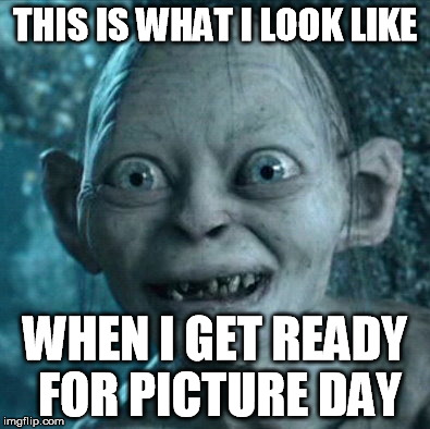 Gollum Meme | THIS IS WHAT I LOOK LIKE; WHEN I GET READY FOR PICTURE DAY | image tagged in memes,gollum | made w/ Imgflip meme maker