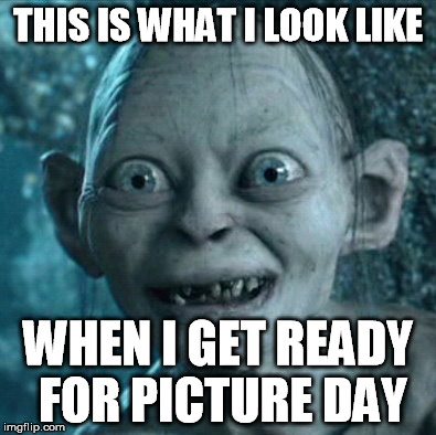 Gollum | THIS IS WHAT I LOOK LIKE; WHEN I GET READY FOR PICTURE DAY | image tagged in memes,gollum | made w/ Imgflip meme maker