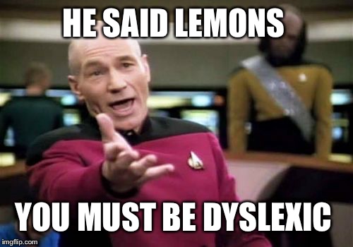 Picard Wtf Meme | HE SAID LEMONS YOU MUST BE DYSLEXIC | image tagged in memes,picard wtf | made w/ Imgflip meme maker