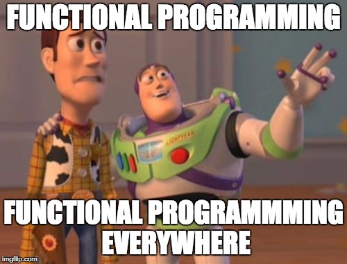 X, X Everywhere Meme | FUNCTIONAL PROGRAMMING; FUNCTIONAL PROGRAMMMING EVERYWHERE | image tagged in memes,x x everywhere | made w/ Imgflip meme maker