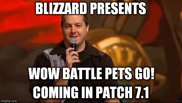 Come on blizz, give us what we want! | BLIZZARD PRESENTS; WOW BATTLE PETS GO! COMING IN PATCH 7.1 | image tagged in you think you do but you don't,pokemon go,blizzard,wow,legion,darko2375 | made w/ Imgflip meme maker