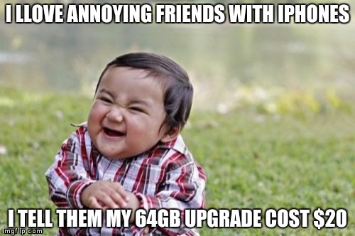 How to annoy iphone owners | I LLOVE ANNOYING FRIENDS WITH IPHONES; I TELL THEM MY 64GB UPGRADE COST $20 | image tagged in memes,evil toddler | made w/ Imgflip meme maker