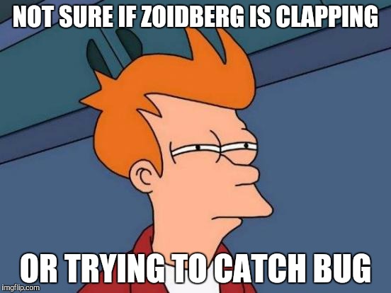 Futurama Fry | NOT SURE IF ZOIDBERG IS CLAPPING; OR TRYING TO CATCH BUG | image tagged in memes,futurama fry | made w/ Imgflip meme maker