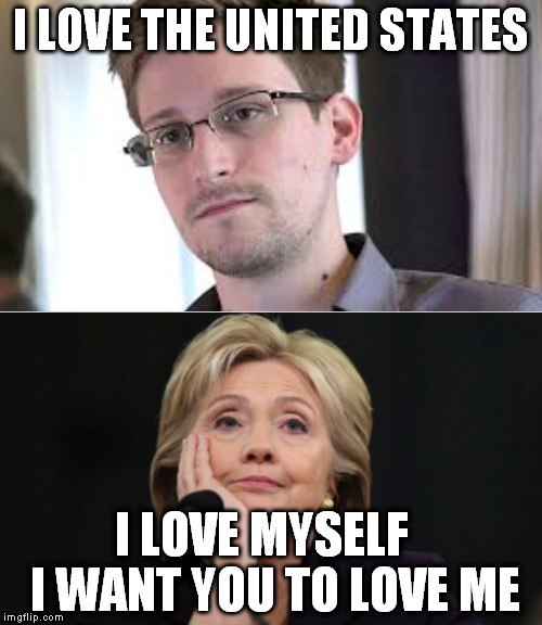 Who Do You Love? | I LOVE THE UNITED STATES; I LOVE MYSELF   I WANT YOU TO LOVE ME | image tagged in hillary vs snowden,hillary clinton emails,democrats,dncleaks,disgrace,resignation | made w/ Imgflip meme maker