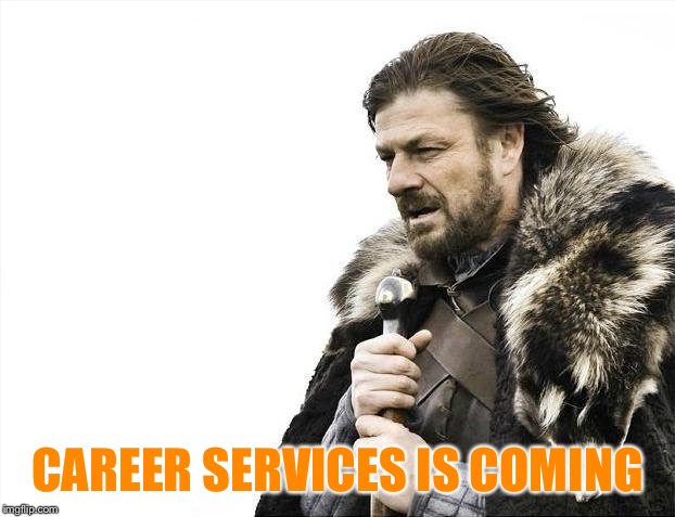 Brace Yourselves X is Coming Meme | CAREER SERVICES IS COMING | image tagged in memes,brace yourselves x is coming | made w/ Imgflip meme maker