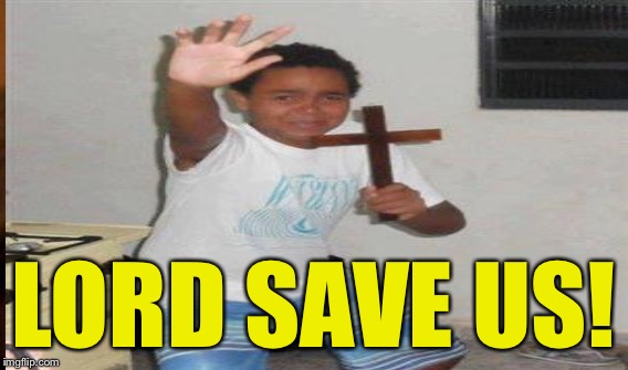 LORD SAVE US! | made w/ Imgflip meme maker