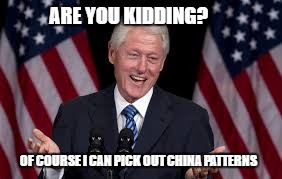 First Gentleman | ARE YOU KIDDING? OF COURSE I CAN PICK OUT CHINA PATTERNS | image tagged in bill clinton laughing | made w/ Imgflip meme maker