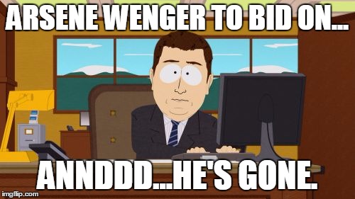 ARSENE WENGER TO BID ON... ANNDDD...HE'S GONE. | made w/ Imgflip meme maker