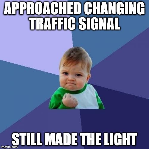 Success Kid Meme | APPROACHED CHANGING TRAFFIC SIGNAL; STILL MADE THE LIGHT | image tagged in memes,success kid | made w/ Imgflip meme maker