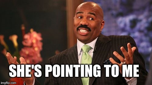 SHE'S POINTING TO ME | image tagged in memes,steve harvey | made w/ Imgflip meme maker