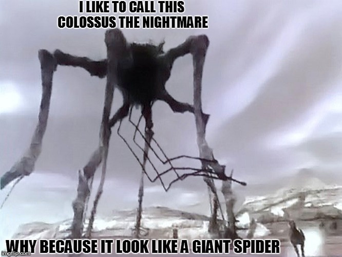 The beta nightmare colossus | I LIKE TO CALL THIS COLOSSUS THE NIGHTMARE; WHY BECAUSE IT LOOK LIKE A GIANT SPIDER | image tagged in video games,colossus,beta | made w/ Imgflip meme maker