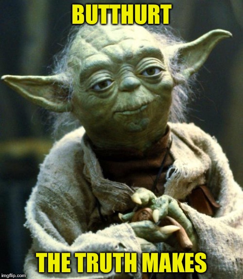 Star Wars Yoda Meme | BUTTHURT THE TRUTH MAKES | image tagged in memes,star wars yoda | made w/ Imgflip meme maker
