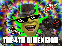 THE 4TH DIMENSION | image tagged in mlg | made w/ Imgflip meme maker