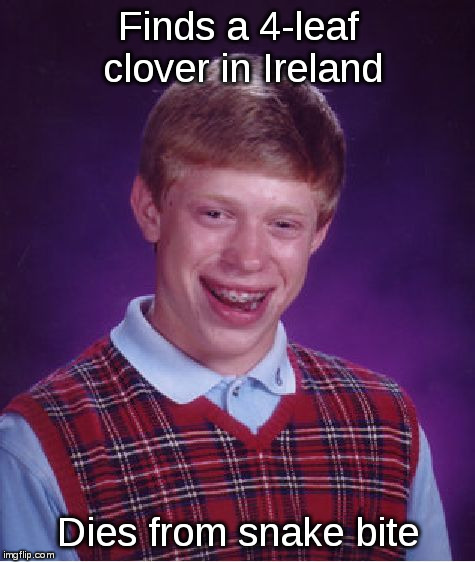 Bad Luck Brian | Finds a 4-leaf clover in Ireland; Dies from snake bite | image tagged in memes,bad luck brian,ireland,4-leaf clover,four leaf clover | made w/ Imgflip meme maker