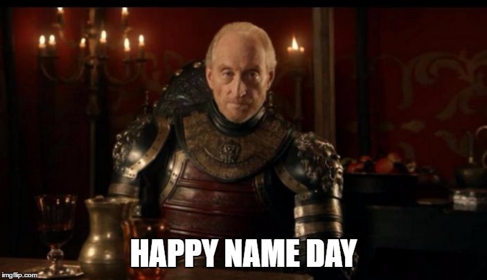 GOT Happy Name Day | HAPPY NAME DAY | image tagged in got happy name day | made w/ Imgflip meme maker