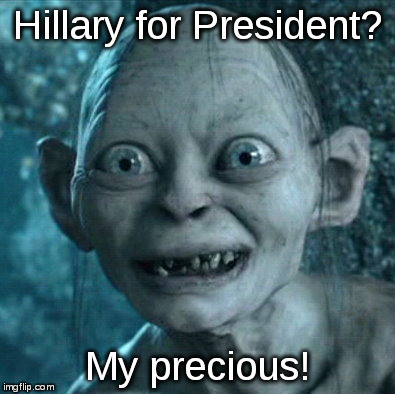 Gollum Meme | Hillary for President? My precious! | image tagged in memes,gollum,hillary,my precious | made w/ Imgflip meme maker