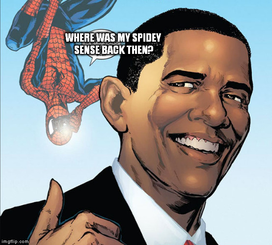 Obama Spiderman 2016 | WHERE WAS MY SPIDEY SENSE BACK THEN? | image tagged in obama,memes,presidential race,spiderman,political meme | made w/ Imgflip meme maker
