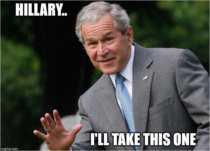 Bush - Go Ahead, I won't tell | HILLARY.. I'LL TAKE THIS ONE | image tagged in bush - go ahead i won't tell | made w/ Imgflip meme maker