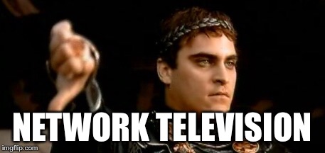 NETWORK TELEVISION | image tagged in network tv,gladiator,joaquin phoenix | made w/ Imgflip meme maker