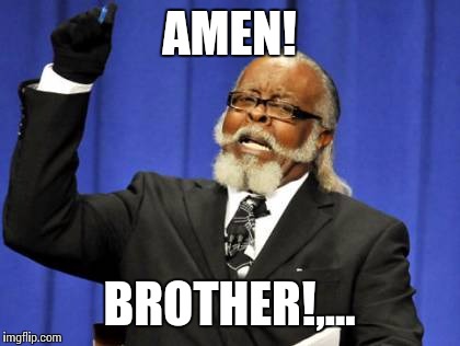 Too Damn High Meme | AMEN! BROTHER!,... | image tagged in memes,too damn high | made w/ Imgflip meme maker