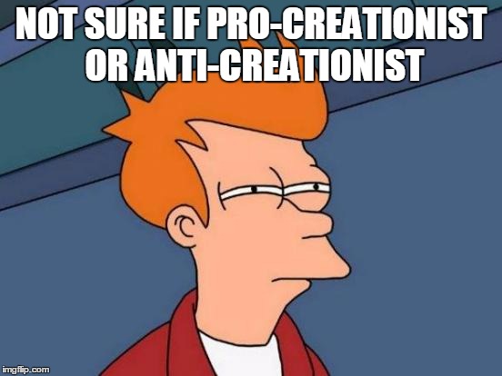 Futurama Fry Meme | NOT SURE IF PRO-CREATIONIST OR ANTI-CREATIONIST | image tagged in memes,futurama fry | made w/ Imgflip meme maker