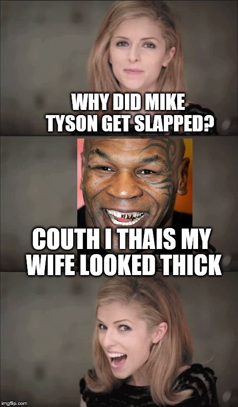 Bad Pun Anna Kendrick Meme |  WHY DID MIKE TYSON GET SLAPPED? COUTH I THAIS MY WIFE LOOKED THICK | image tagged in memes,bad pun anna kendrick | made w/ Imgflip meme maker