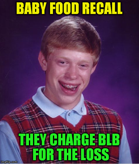 Bad Luck Brian Meme | BABY FOOD RECALL THEY CHARGE BLB FOR THE LOSS | image tagged in memes,bad luck brian | made w/ Imgflip meme maker